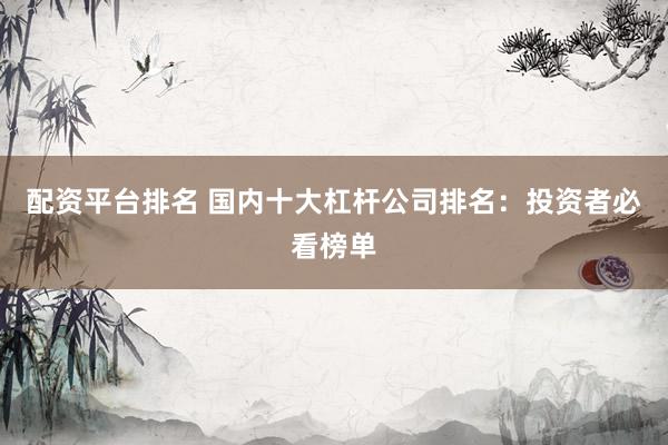 配資平臺排名 國內(nèi)十大杠桿公司排名：投資者必看榜單